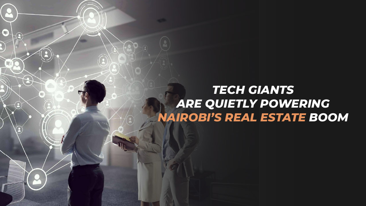 Tech Giants Are Quietly Powering Nairobi’s Real Estate Boom